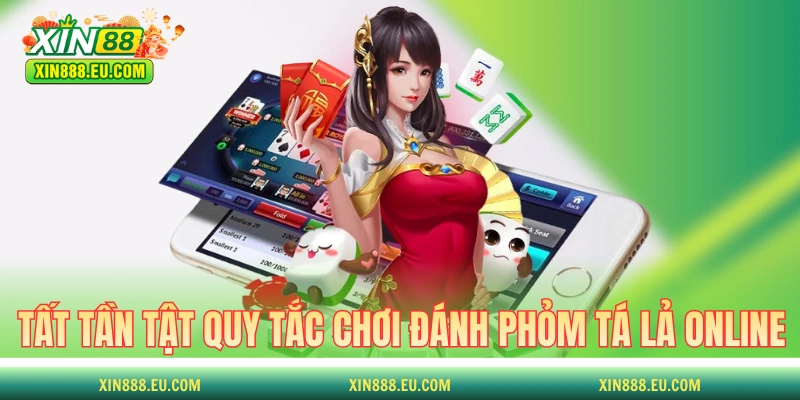 Tất tần tật về quy tắc chơi đánh Phỏm Tá Lả online