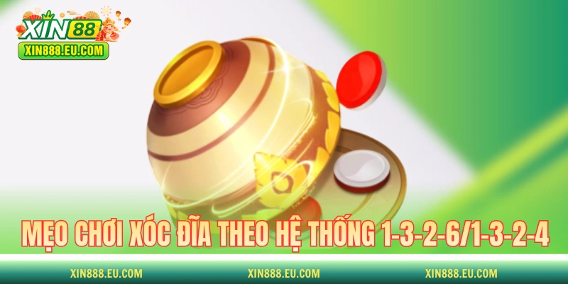 Mẹo chơi xóc đĩa theo hệ thống 1-3-2-6/1-3-2-4