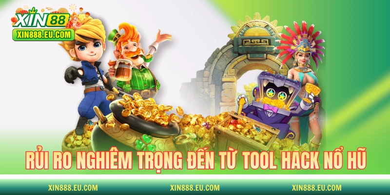 Những rủi ro nghiêm trọng đến từ tool hack nổ hũ 