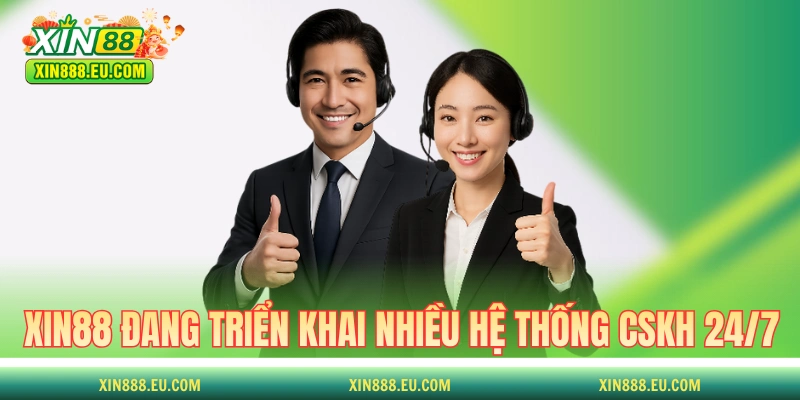 XIN88 hiện đang triển khai nhiều hệ thống CSKH 24/7